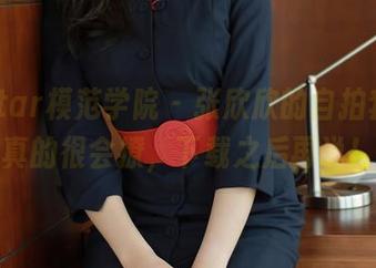 MFStar模范学院 – 张欣欣的自拍套图，真的很会撩，下载之后再说！